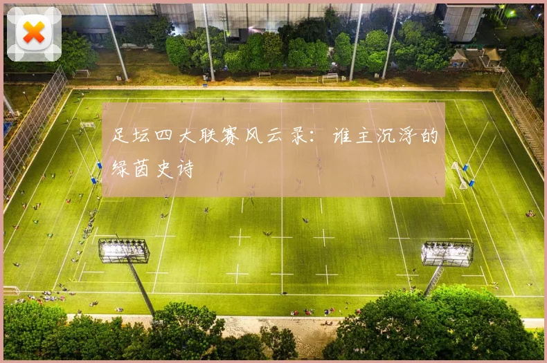 足坛四大联赛风云录：谁主沉浮的绿茵史诗