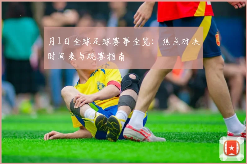 月1日全球足球赛事全览：焦点对决时间表与观赛指南