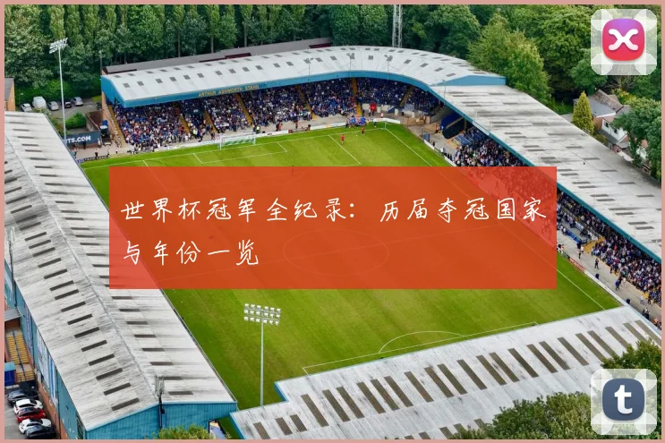 世界杯冠军全纪录：历届夺冠国家与年份一览