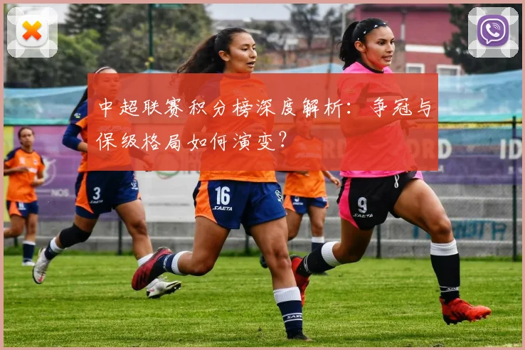 中超联赛积分榜深度解析：争冠与保级格局如何演变？