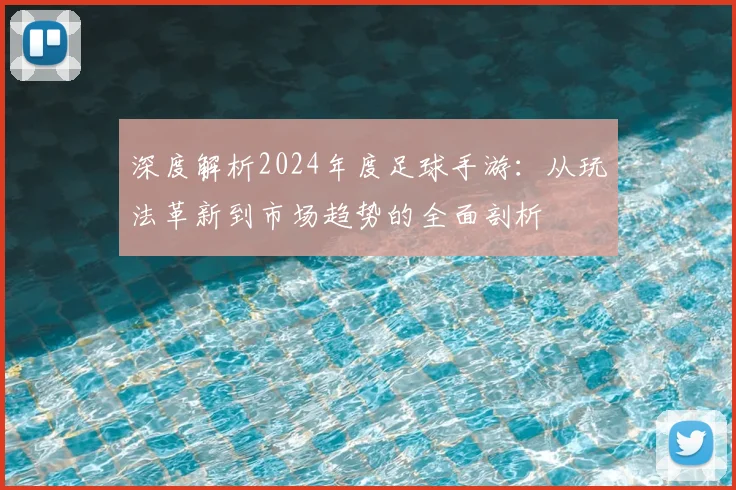 深度解析2024年度足球手游：从玩法革新到市场趋势的全面剖析