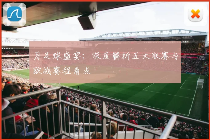 月足球盛宴：深度解析五大联赛与欧战赛程看点