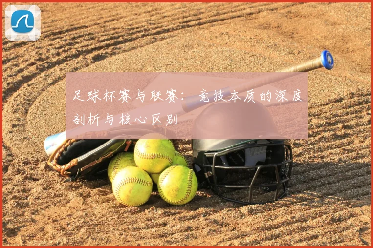 足球杯赛与联赛:竞技本质的深度剖析与核心区别